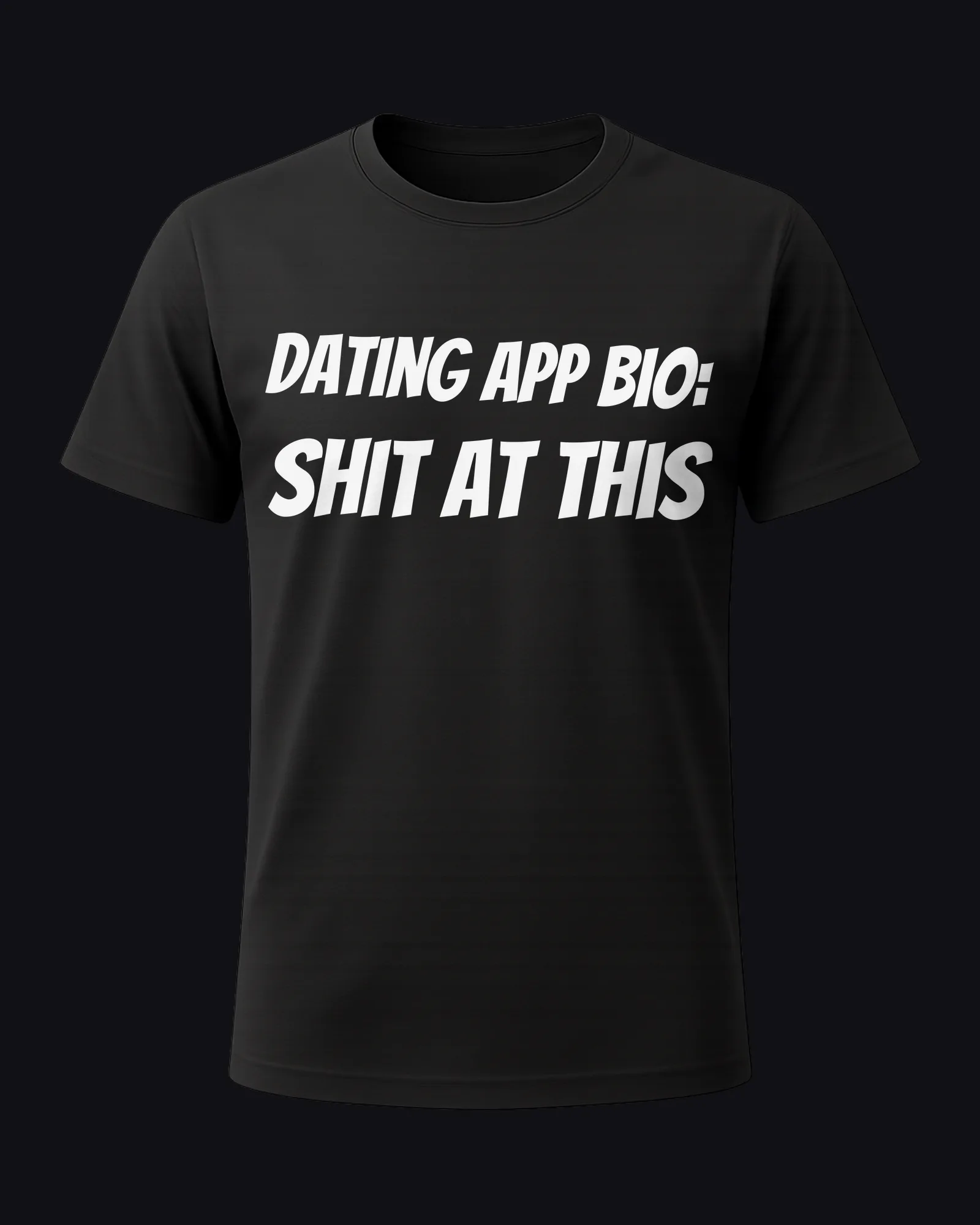 Dating app bio: shit at this on a black tee