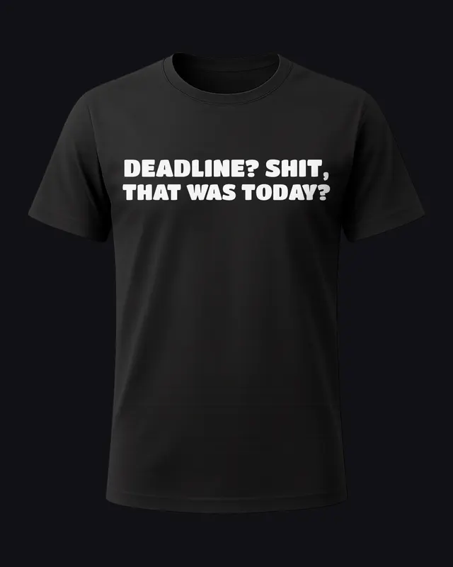 Deadline? Shit, that was today? - unisex tee