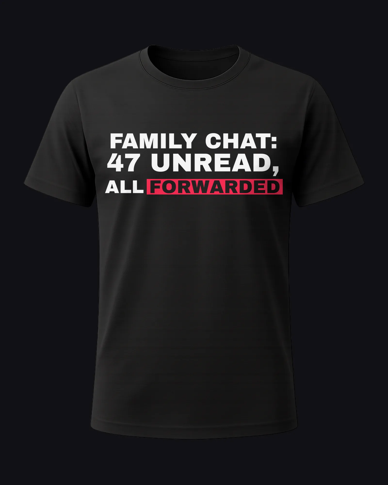 Family chat: 47 unread, all forwarded on a black tee