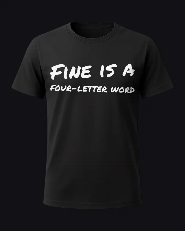 Fine is a four-letter word - unisex tee