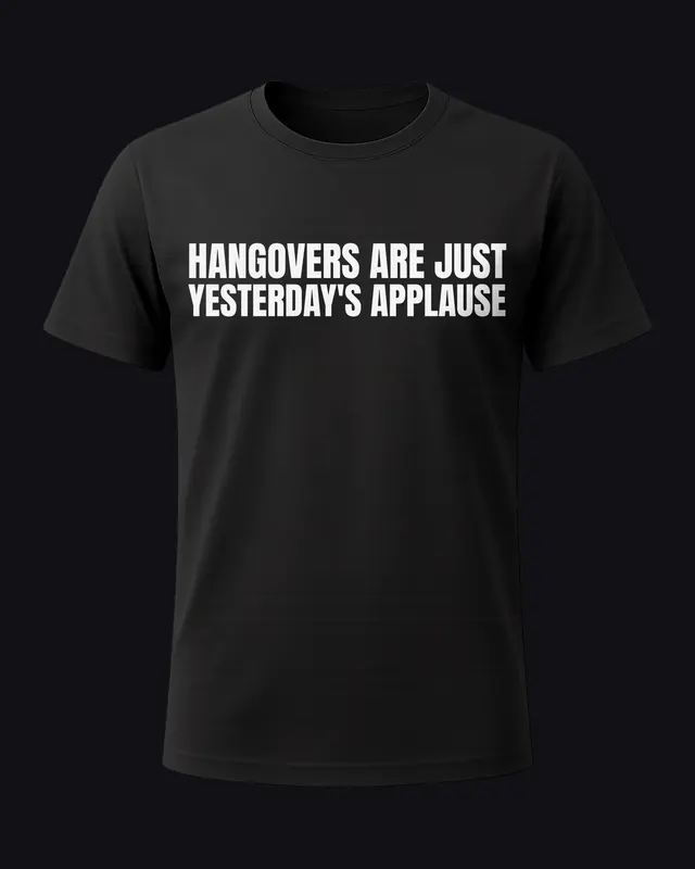 Hangovers are just yesterday's applause - unisex tee