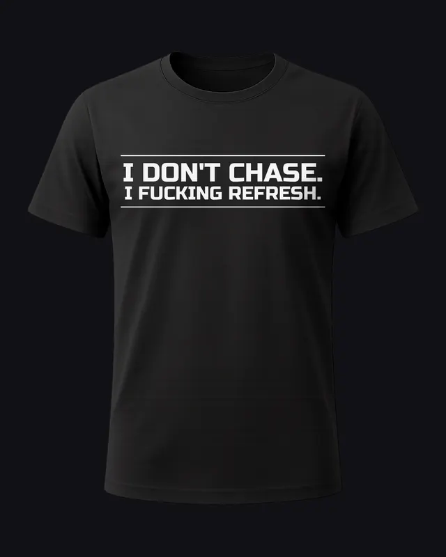 I don't chase. I fucking refresh. - unisex tee