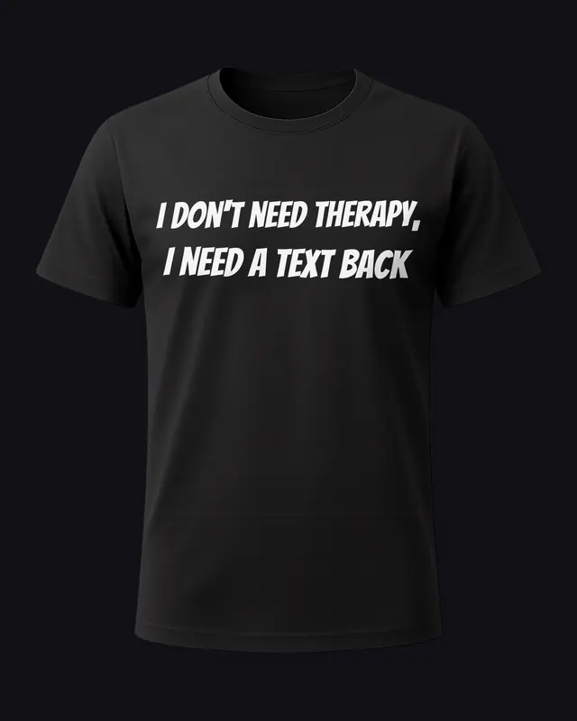 I don't need therapy, I need a text back - unisex tee