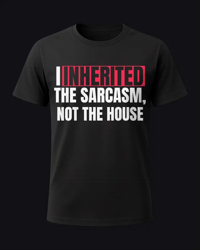 I inherited the sarcasm, not the house - unisex tee
