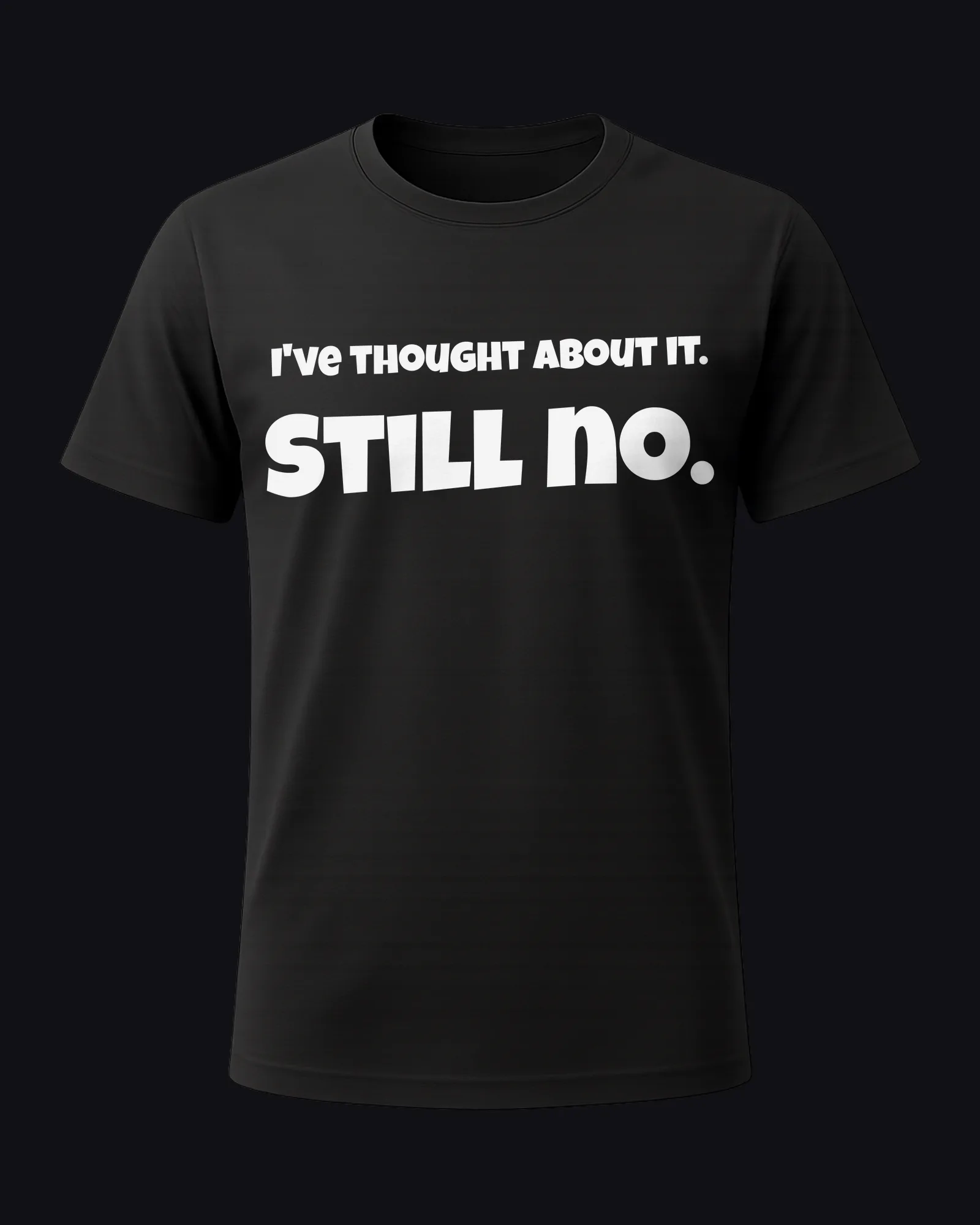 I've thought about it. Still no. on a black tee