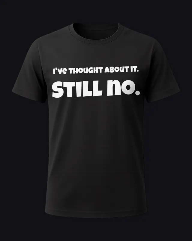 I've thought about it. Still no. - unisex tee