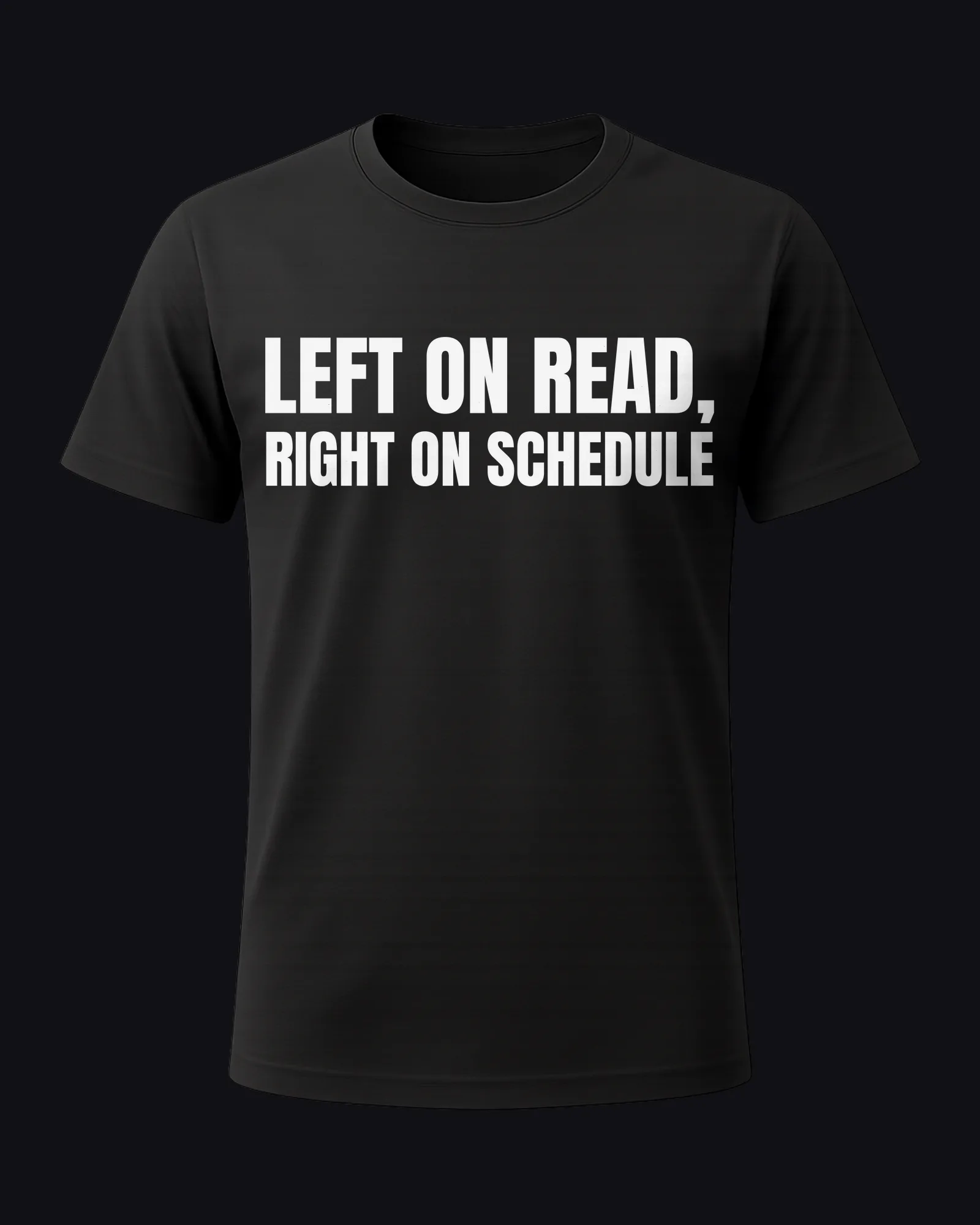 Left on read, right on schedule on a black tee