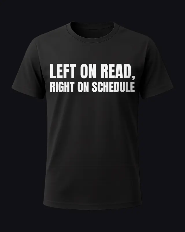 Left on read, right on schedule - unisex tee