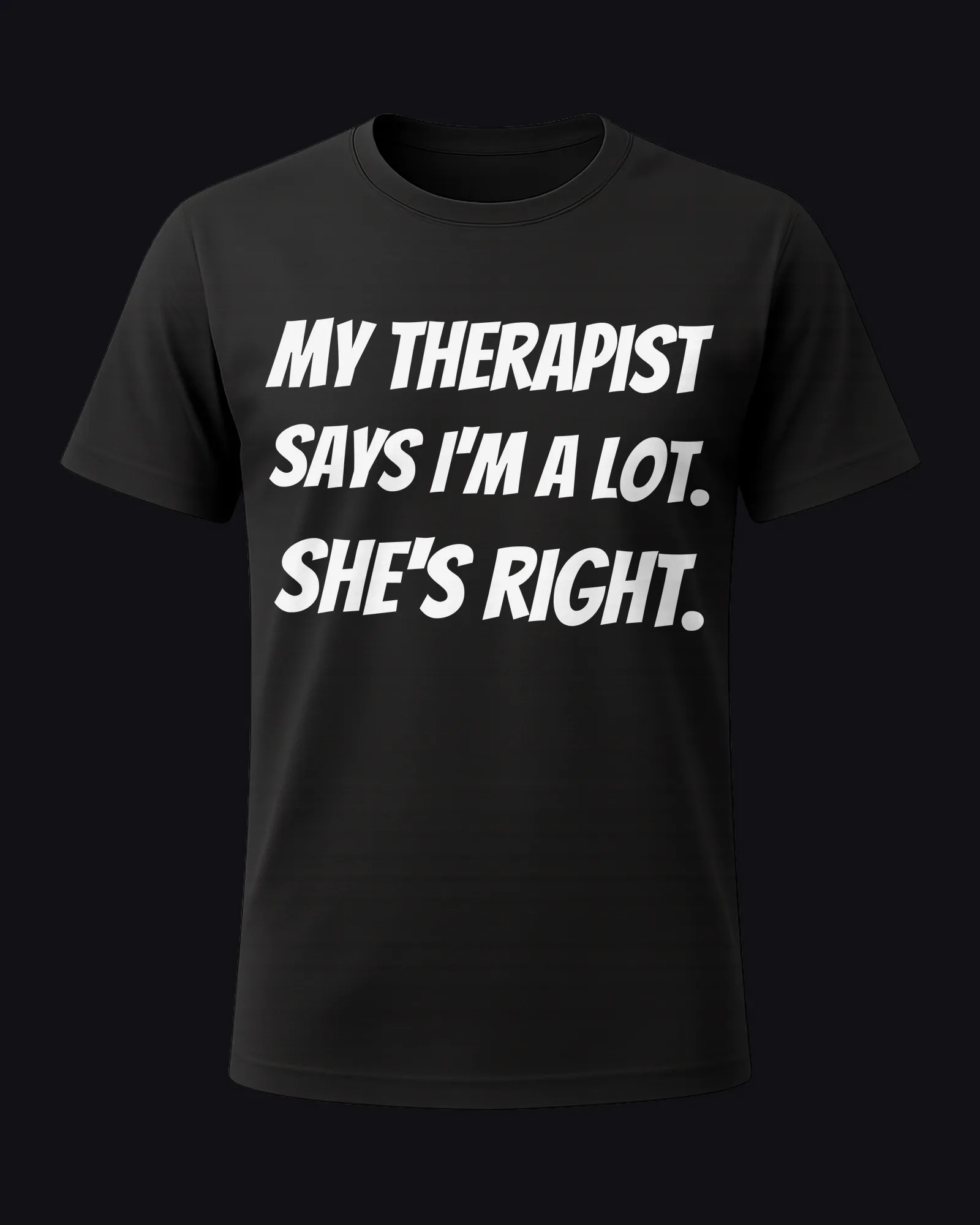 My therapist says I'm a lot. She's right. on a black tee