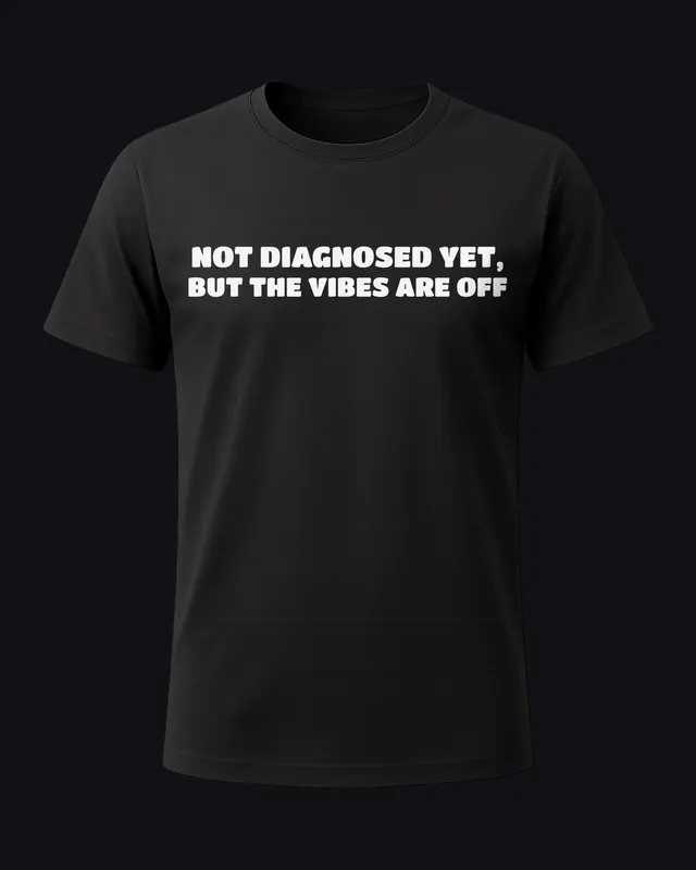 Not diagnosed yet, but the vibes are off - unisex tee