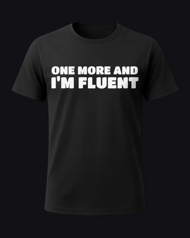 One more and I'm fluent - unisex tee