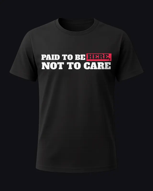 Paid to be here, not to care - unisex tee