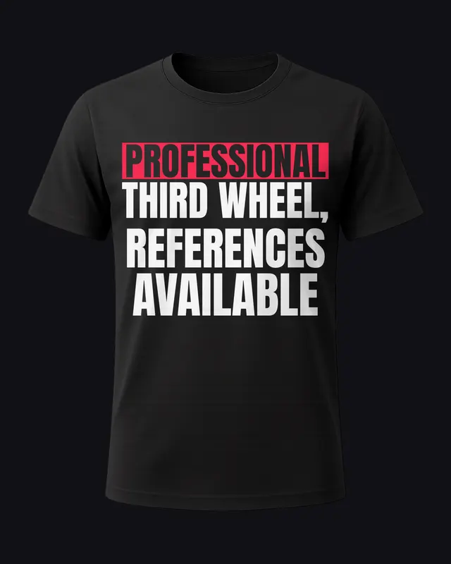 Professional third wheel, references available - unisex tee
