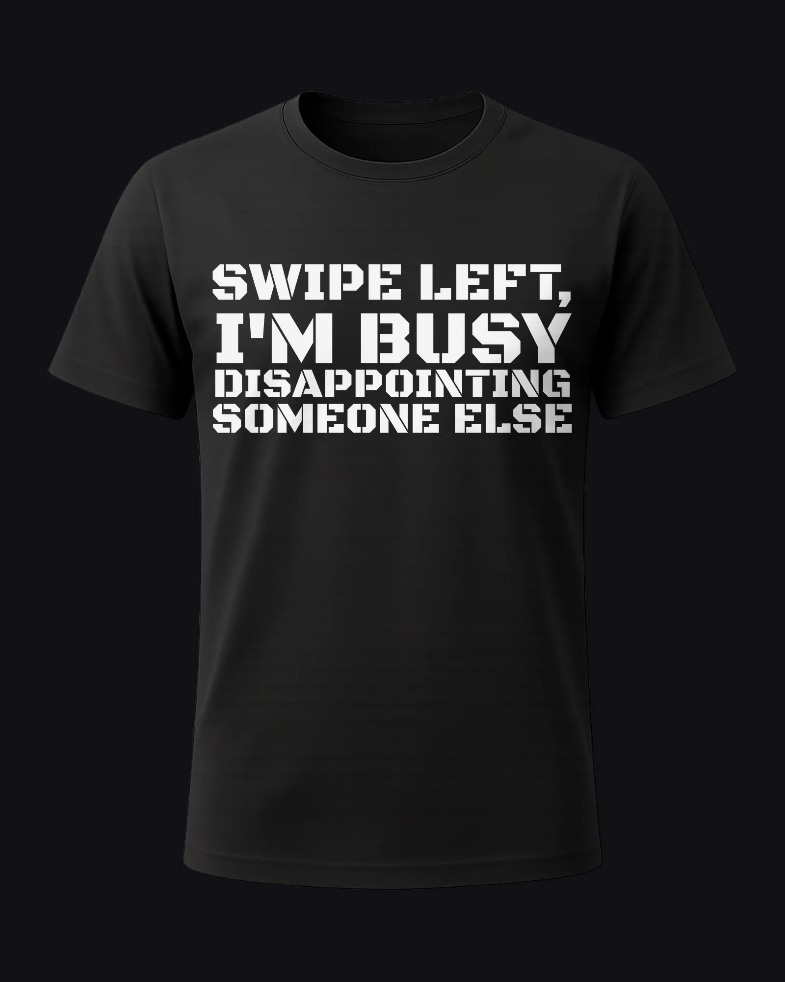 Swipe left, I'm busy disappointing someone else on a black tee